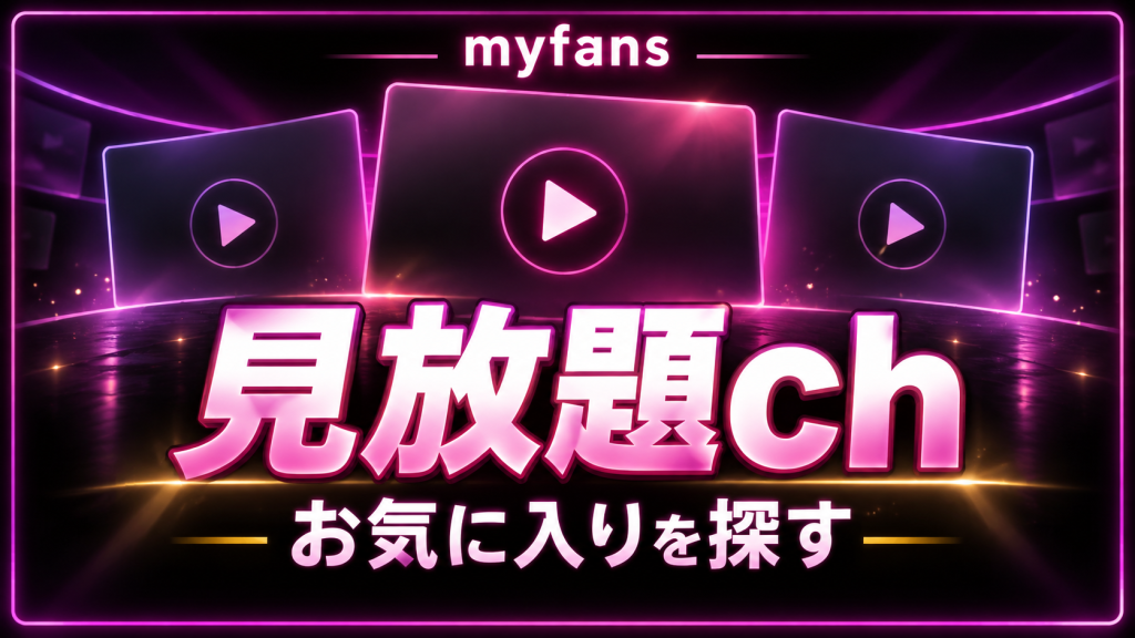 myfans見放題chを使ってみた｜クリエイター探しにはあり？料金と注意点